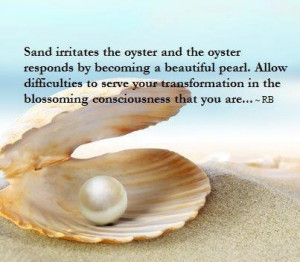 Pearls of wisdom...the oyster, a grain of sand, difficulties ...