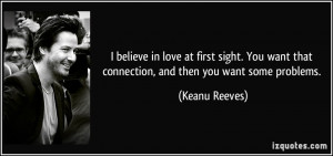 believe in love at first sight. You want that connection, and then ...