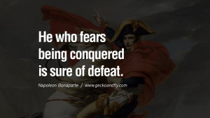 who fears being conquered is sure of defeat. Napoleon Bonaparte Quotes ...