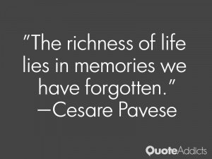 ... of life lies in memories we have forgotten.” — Cesare Pavese