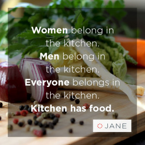 Women belong in the kitchen. Men belong in the kitchen. Everyone ...