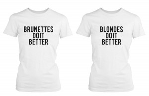 Best Friend Quote T Shirts - Blondes/Brunettes Do Better - Matching ...