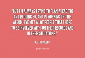 quote-Bootsy-Collins-but-im-always-trying-to-plan-ahead-73759.png