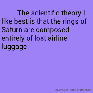 ... that the rings of Saturn are composed entirely of lost airline luggage