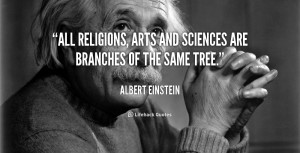 All religions, arts and sciences are branches of the same tree.”