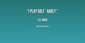 quote-J.-A.-Jance-i-play-golf-badly-131674_1.png