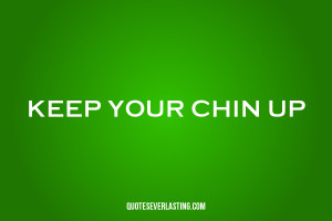 Keep Your Chin Quotes Pictures