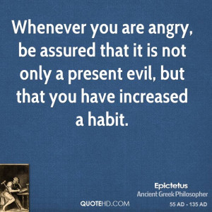 Whenever you are angry, be assured that it is not only a present evil ...