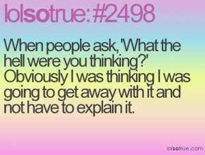 ... people ask, 'What the hell were you thinking?' Obviously I was
