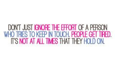 Don't just ignore the effort of a person who tries to keep in touch ...