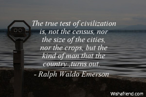 civilization-The true test of civilization is, not the census, nor the ...