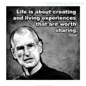 Life Is About Creating And Living Experiences That Are Worth Sharing