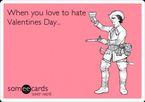 Someecards Valentines Day Work To hate valentines day.