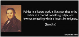 Politics in a literary work, is like a gun shot in the middle of a ...