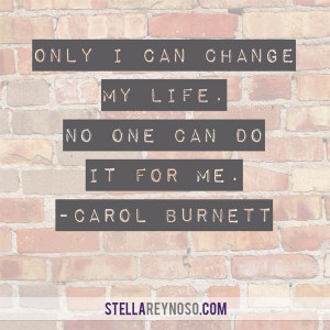 Only I can change my life. No one can do it for me. -Carol Burnett # ...