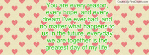 no matter what happens to us in the future, everyday we are together ...