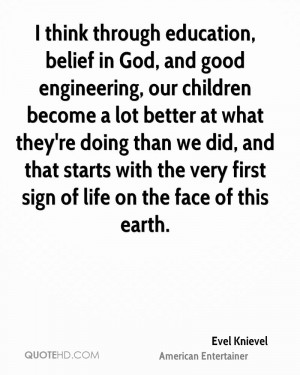 think through education, belief in God, and good engineering, our ...