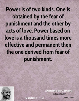 Power is of two kinds. One is obtained by the fear of punishment and ...