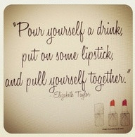 Pour yourself a drink, put on some lipstick, and pull yourself ...