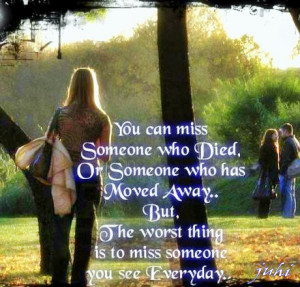 you can miss someone who died or someone who has moved away but the ...