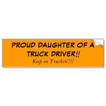 Proud daughter of a Truck Driver!! Keep on Truckin....bumper sticker ...