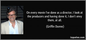 On every movie I've done as a director, I look at the producers and ...