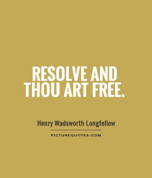 Resolve and thou art free. Picture Quote #1
