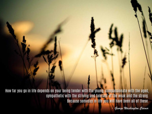 on your being tender with the young, compassionate with the aged ...