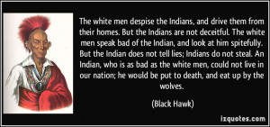 The white men despise the Indians, and drive them from their homes ...
