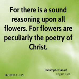For there is a sound reasoning upon all flowers. For flowers are ...