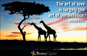The art of love is largely the art of persistence. - Albert Ellis