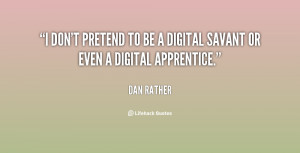 quote-Dan-Rather-i-dont-pretend-to-be-a-digital-137811_1.png
