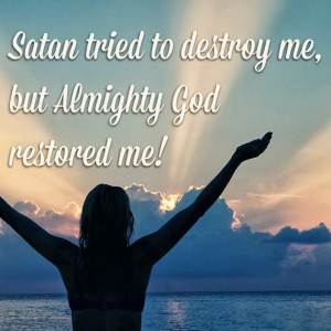 Satan tried to destroy me, but Almighty God restored me!