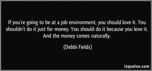 If you're going to be at a job environment, you should love it. You ...