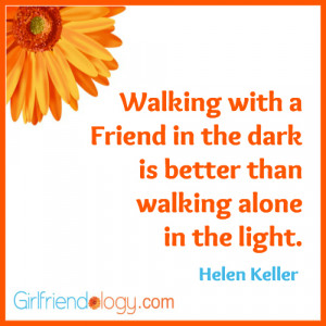 Girlfriendology walking with a friend, helen keller, friendship quote