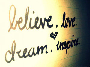 believe, dream, inspire, love