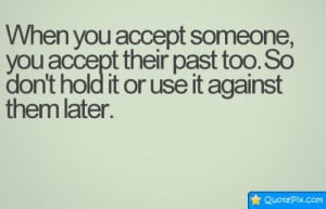 You Accept Someone, You Accept Their Past Too. - QuotePix.com - Quotes ...