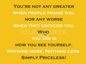 You’re Not Any Greater When People Praise You….