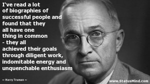 ... indomitable energy and unquenchable enthusiasm - Harry Truman Quotes