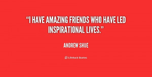 have amazing friends who have led inspirational lives.”