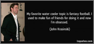 ... fun of friends for doing it and now I'm obsessed. - John Krasinski