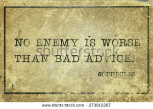 is worse than bad advice - ancient Greek philosopher Sophocles quote ...