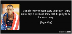 train six to seven hours every single day. I wake up six days a week ...