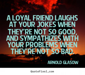 Create your own picture quotes about friendship - A loyal friend ...