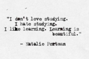 ... hate studying i like learning learning is beautiful natalie portman
