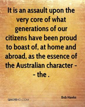 Bob Hawke - It is an assault upon the very core of what generations of ...