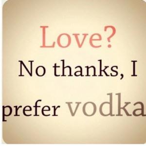Love? No thanks i prefer VODKA!
