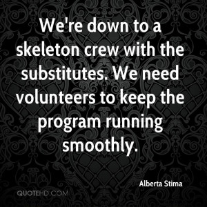 We're down to a skeleton crew with the substitutes. We need volunteers ...