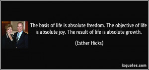... is absolute joy. The result of life is absolute growth. - Esther Hicks
