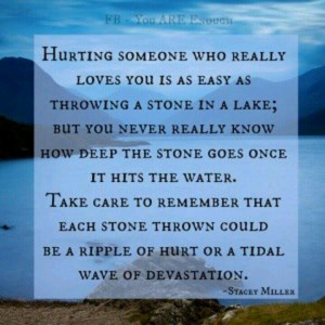 Hurting someone who loves you....